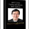 MATT CHOI - Trading BIG Moves With Options