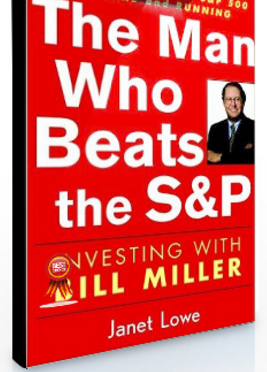 Janet Lowe – The Man Who Beats the S&P. Investing with Bill Miller