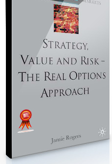 Jamie Rogers – Strategy, Value & Risk. The Real Options Approach
