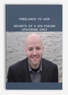 Freelance to Win – Secrets of a Six-Figure Upworker Only