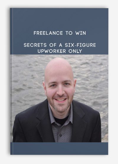 Freelance to Win – Secrets of a Six-Figure Upworker Only