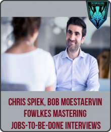 Mastering Jobs-to-be-Done Interviews from Chris Spiek, Bob Moesta, Ervin Fowlkes