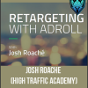 Josh Roache (High Traffic Academy) - Retargeting with Adroll