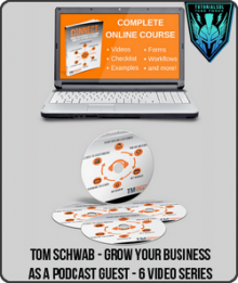 Tom Schwab - Grow Your Business As a Podcast Guest - 6 Video Series