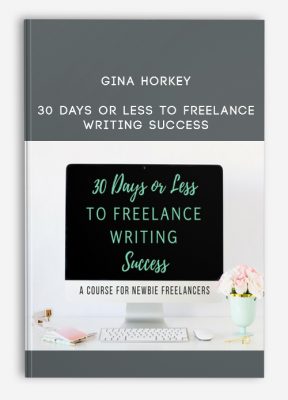 30 Days or Less to Freelance Writing Success from Gina Horkey