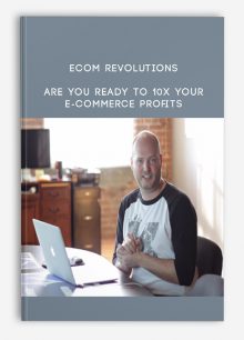 Are You Ready To 10x Your E-Commerce Profits from Ecom Revolutions