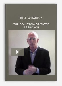 Bill O’Hanlon – The Solution-Oriented Approach