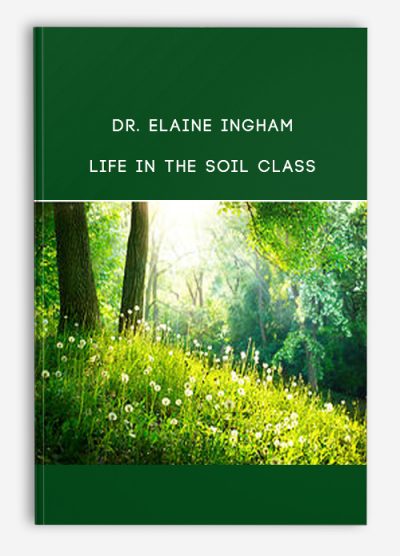 Dr. Elaine Ingham – Life In The Soil Class