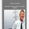 John Schaub – Making Good Deals In Bad Times