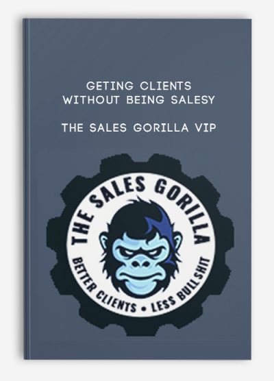 Geting Clients Without Being Salesy - The Sales Gorilla Vip