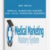 Jeff Smith – Medical Marketing Mastery 100k Local Marketing Business