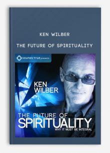 Ken Wilber – The Future Of Spirituality