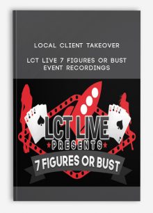 Local Client Takeover – LCT Live 7 Figures Or Bust Event Recordings