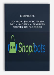 Shopibots – Go From $1000 To $4250 Daily Shopify/AliExpress Profits On Facebook