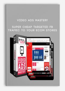 Video Ads Mastery – Super Cheap Targeted FB Traffic To Your Ecom Stores