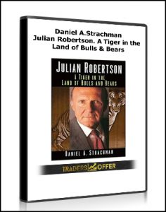 Daniel A.Strachman - Julian Robertson. A Tiger in the Land of Bulls & Bears