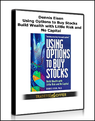 Dennis Eisen - Using Options to Buy Stocks. Build Wealth with Little Risk and No Capital