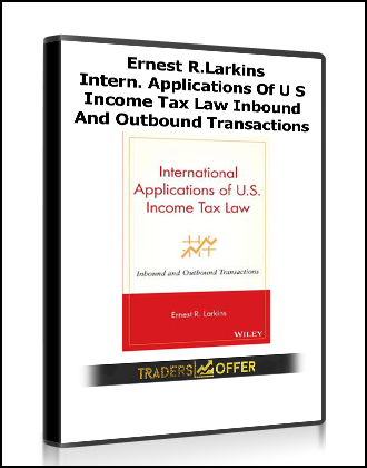 Ernest R.Larkins - Intern. Applications Of U S Income Tax Law Inbound And Outbound Transactions