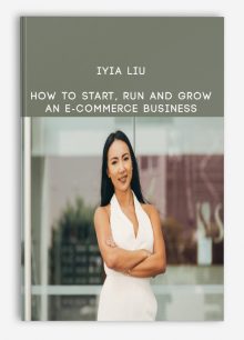 Iyia Liu – How to Start, Run and Grow an E-commerce Business