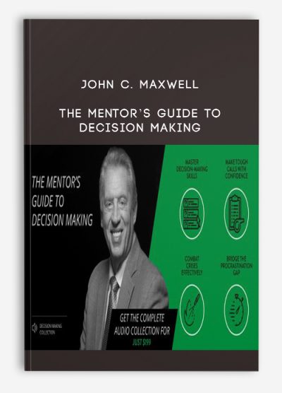 John C. Maxwell - The Mentor's Guide to Decision Making