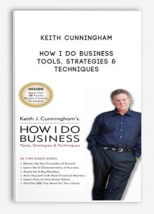 Keith Cunningham – How I Do Business – Tools, Strategies & Techniques