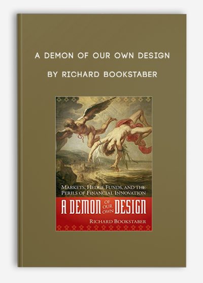 A Demon of Our Own Design by Richard Bookstaber