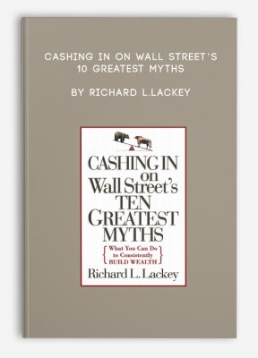 Cashing in on Wall Street’s 10 Greatest Myths by Richard L.Lackey