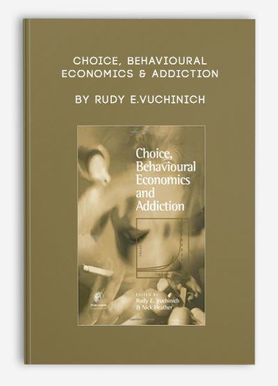 Choice, Behavioural Economics & Addiction by Rudy E.Vuchinich