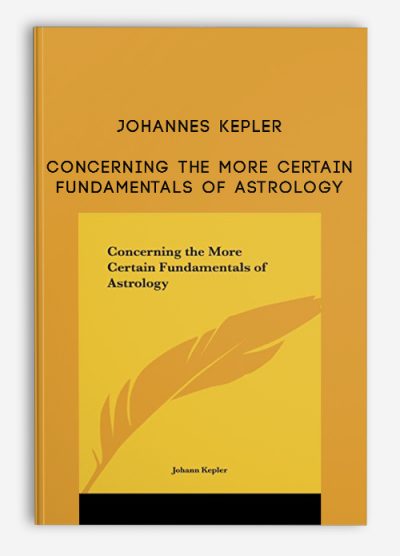 Concerning The More Certain Fundamentals Of Astrology by Johannes Kepler