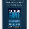 Confidence Game. How a Hadge Fund Manager Called Wall Street’s Bluff by Christine Richard