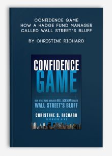 Confidence Game. How a Hadge Fund Manager Called Wall Street’s Bluff by Christine Richard