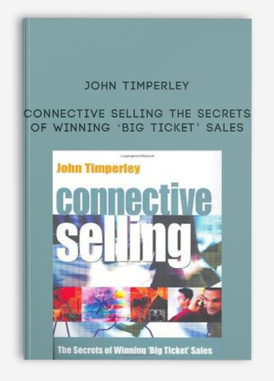Connective Selling The Secrets of Winning ‘Big Ticket’ Sales by John Timperley