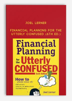 Financial Planning for the Utterly Confused (6th Ed.) by Joel Lerner