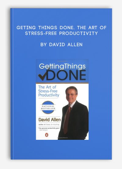 Geting Things Done. The Art of Stress-Free Productivity by David Allen