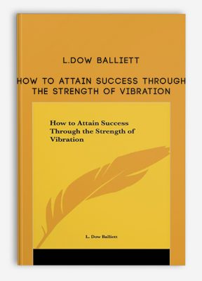 How to Attain Success Through the Strength of Vibration by L.Dow Balliett