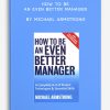 How to Be an Even Better Manager by Michael Armstrong