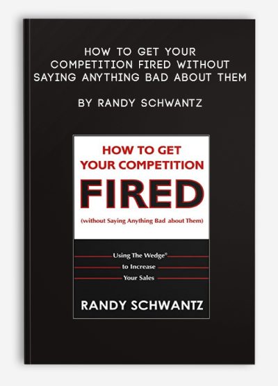 How to Get Your Competition Fired Without Saying Anything Bad About Them by Randy Schwantz