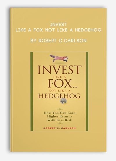 Invest Like a Fox not Like a Hedgehog by Robert C.Carlson