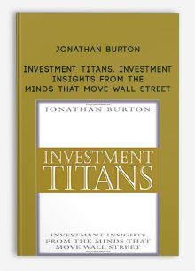 Investment Titans. Investment Insights from the Minds that Move Wall Street by Jonathan Burton