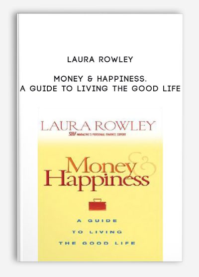 Money & Happiness. A Guide to Living the Good Life by Laura Rowley