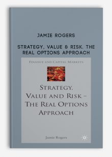 Strategy, Value & Risk. The Real Options Approach by Jamie Rogers