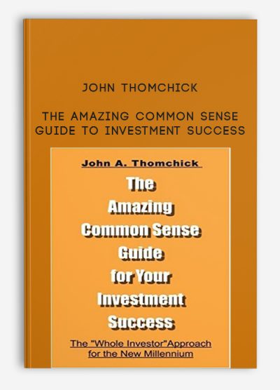 The Amazing Common Sense Guide To Investment Success by John Thomchick