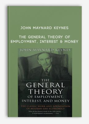 The General Theory Of Employment, Interest & Money by John Maynard Keynes