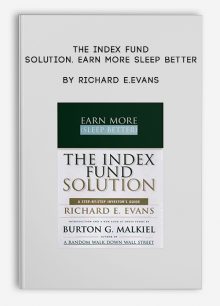 The Index Fund Solution. Earn More Sleep Better by Richard E.Evans