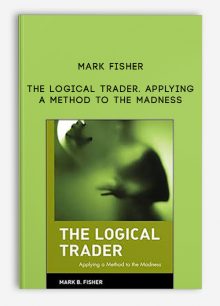 The Logical Trader. Applying a Method to the Madness by Mark Fisher