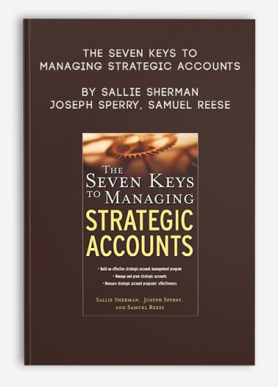 The Seven Keys To Managing Strategic Accounts by Sallie Sherman, Joseph Sperry, Samuel Reese