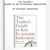 The Trader’s Guide to Key Economic Indicators by Richard Yamarone