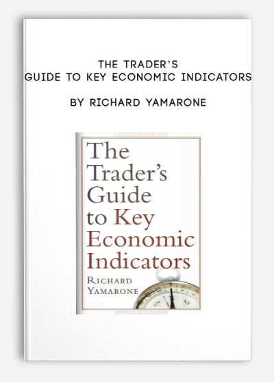 The Trader’s Guide to Key Economic Indicators by Richard Yamarone