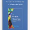The Wisdom of Coaching by Richard R.Kilburg