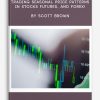 Trading Seasonal Price Patterns in Stocks, Futures, and Forex! by Scott Brown
